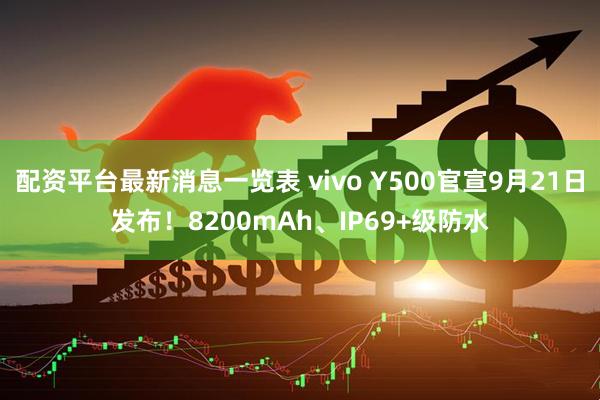 配资平台最新消息一览表 vivo Y500官宣9月21日发布！8200mAh、IP69+级防水